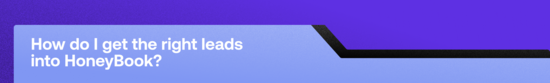How do I get the right leads into HoneyBook?
