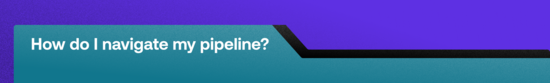 How do I navigate my pipeline?