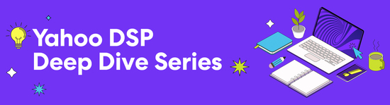 Yahoo DSP Deep Dive Series