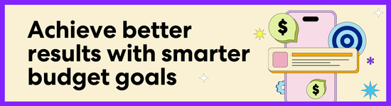 Beyond the basics: Achieve better results with smarter budget goals