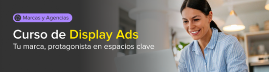 Display Ads para Marcas y Agencias. Tu marca, protagonista en espacios clave.