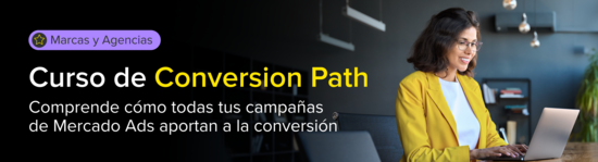 Conversion Path para Marcas y Agencias. Comprende cómo todas tus campañas de Mercado Ads aportan a la conversión.