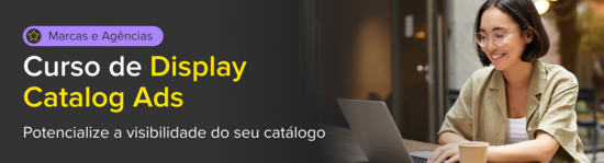 Display Catalog Ads para Marcas e Agências. Potencialize a visibilidade do seu catálogo.