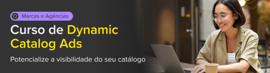 Dynamic Catalog Ads para Marcas e Agências. Potencialize a visibilidade do seu catálogo.