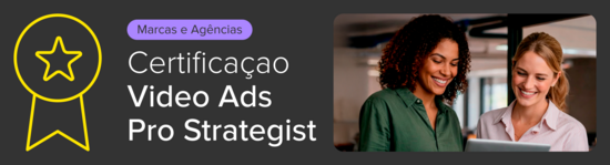 Certificação em Video Ads Pro Strategist para Marcas e Agências.