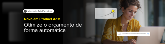 Novo em Product Ads! Otimize o orçamento de forma automática. Mercado Ads Parceiros.